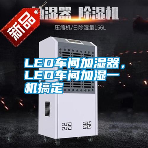 LED車間加濕器，LED車間加濕一機搞定