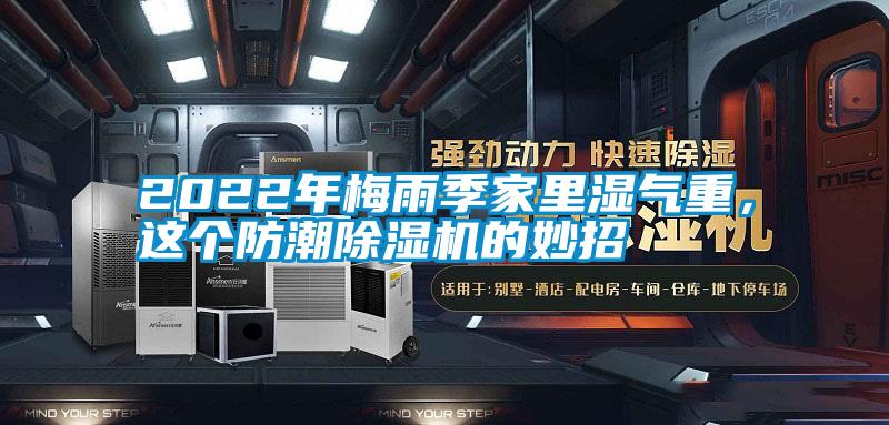 2022年梅雨季家里濕氣重，這個(gè)防潮除濕機(jī)的妙招