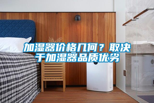 加濕器價(jià)格幾何？取決于加濕器品質(zhì)優(yōu)劣