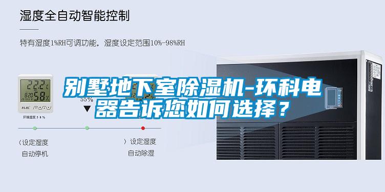 別墅地下室除濕機-環(huán)科電器告訴您如何選擇？