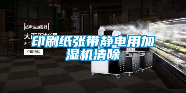 印刷紙張帶靜電用加濕機清除