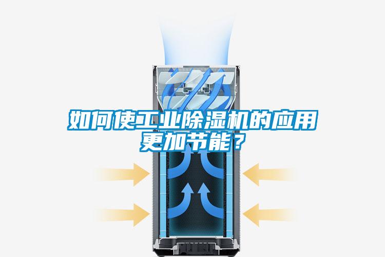 如何使工業(yè)除濕機(jī)的應(yīng)用更加節(jié)能？