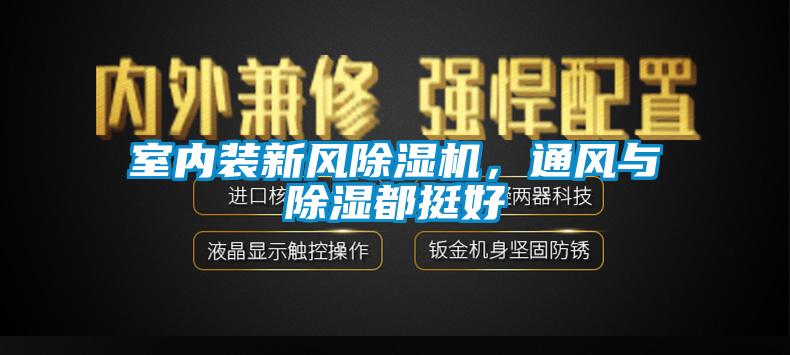 室內(nèi)裝新風除濕機，通風與除濕都挺好