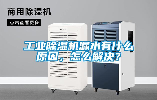 工業(yè)除濕機漏水有什么原因，怎么解決？