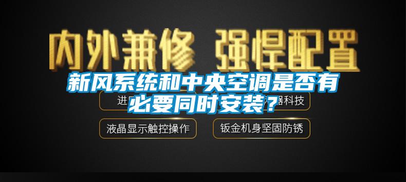 新風(fēng)系統(tǒng)和中央空調(diào)是否有必要同時安裝？