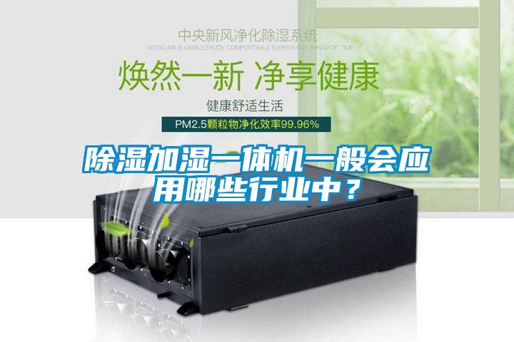 除濕加濕一體機(jī)一般會(huì)應(yīng)用哪些行業(yè)中？