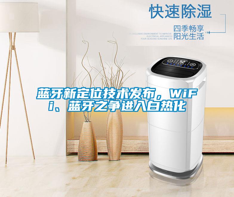 藍牙新定位技術發(fā)布，WiFi、藍牙之爭進入白熱化