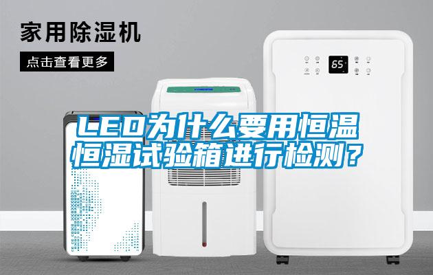 LED為什么要用恒溫恒濕試驗(yàn)箱進(jìn)行檢測(cè)？