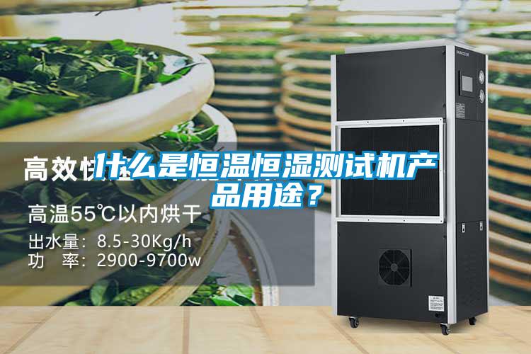 什么是恒溫恒濕測(cè)試機(jī)產(chǎn)品用途？