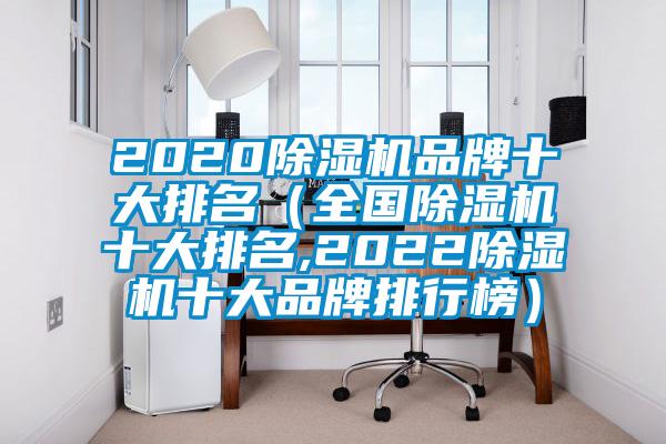 2020除濕機(jī)品牌十大排名（全國除濕機(jī)十大排名,2022除濕機(jī)十大品牌排行榜）