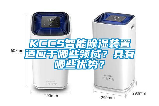 KCCS智能除濕裝置適應(yīng)于哪些領(lǐng)域？具有哪些優(yōu)勢(shì)？