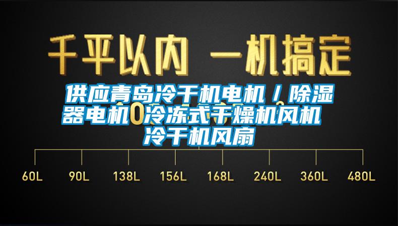 供應青島冷干機電機／除濕器電機 冷凍式干燥機風機 冷干機風扇