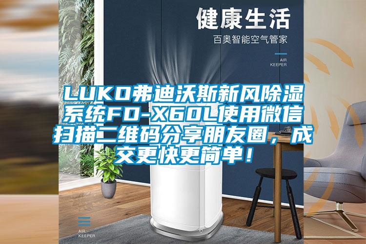 LUKO弗迪沃斯新風(fēng)除濕系統(tǒng)FD-X60L使用微信掃描二維碼分享朋友圈，成交更快更簡單！