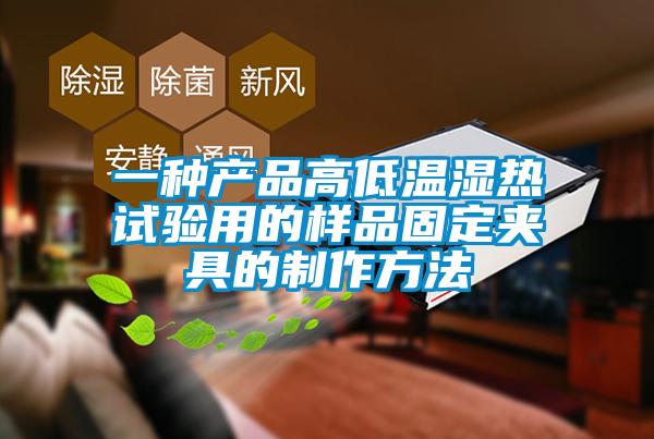 一種產品高低溫濕熱試驗用的樣品固定夾具的制作方法