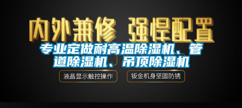 專業(yè)定做耐高溫除濕機(jī)、管道除濕機(jī)、吊頂除濕機(jī)