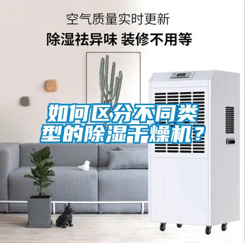 如何區(qū)分不同類型的除濕干燥機？