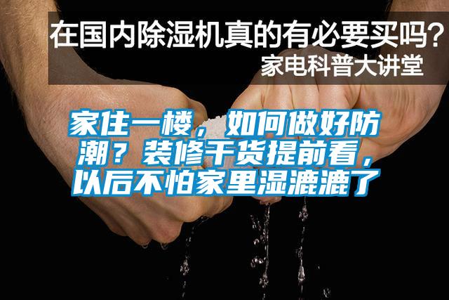 家住一樓，如何做好防潮？裝修干貨提前看，以后不怕家里濕漉漉了