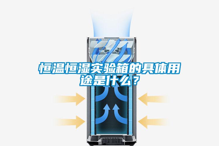 恒溫恒濕實驗箱的具體用途是什么？