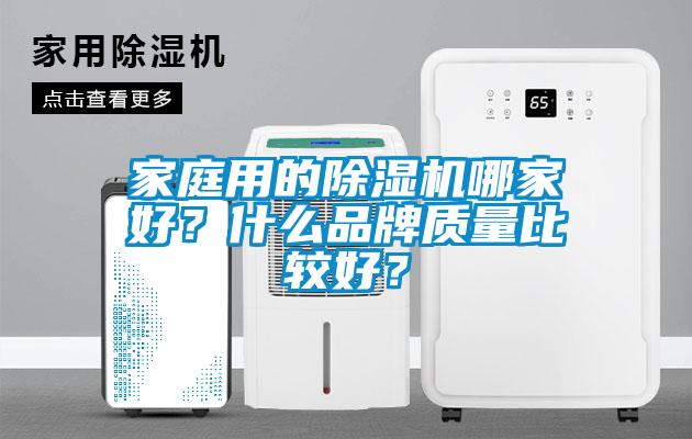 家庭用的除濕機(jī)哪家好？什么品牌質(zhì)量比較好？