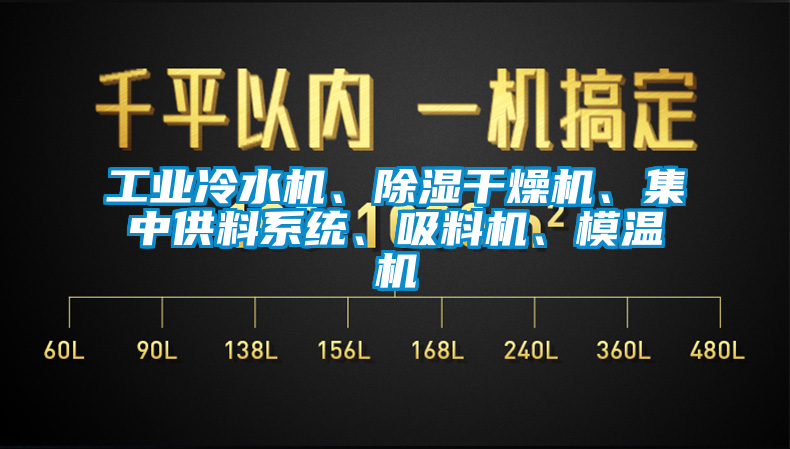 工業(yè)冷水機(jī)、除濕干燥機(jī)、集中供料系統(tǒng)、吸料機(jī)、模溫機(jī)