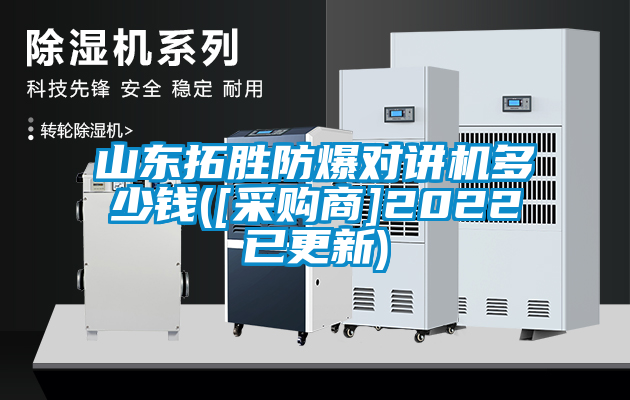 山東拓勝防爆對(duì)講機(jī)多少錢(qián)([采購(gòu)商]2022已更新)