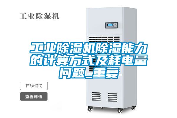 工業(yè)除濕機除濕能力的計算方式及耗電量問題_重復