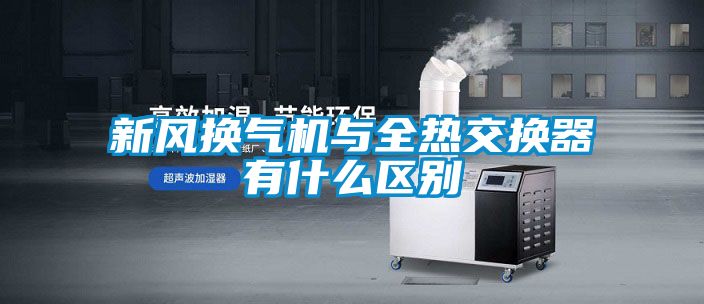 新風換氣機與全熱交換器有什么區(qū)別