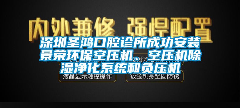 深圳圣鴻口腔診所成功安裝景榮環(huán)?？諌簷C(jī)、空壓機(jī)除濕凈化系統(tǒng)和負(fù)壓機(jī)