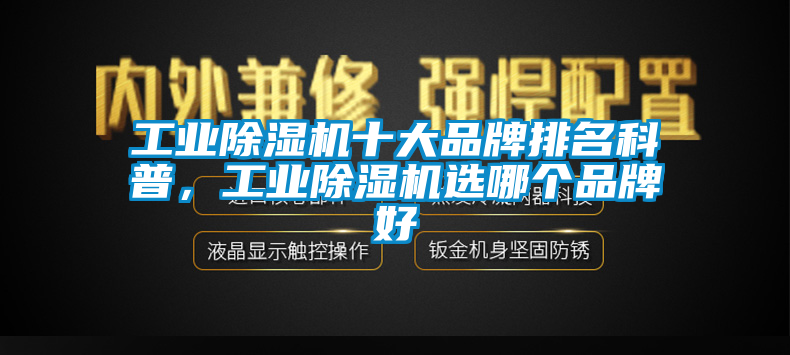 工業(yè)除濕機(jī)十大品牌排名科普，工業(yè)除濕機(jī)選哪個(gè)品牌好