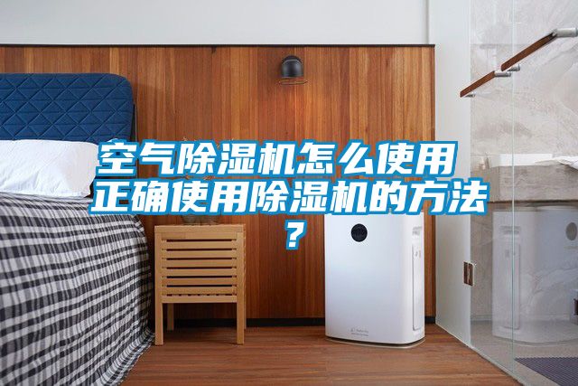 空氣除濕機(jī)怎么使用 正確使用除濕機(jī)的方法？