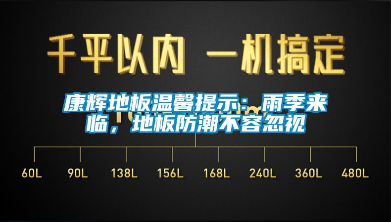 康輝地板溫馨提示：雨季來(lái)臨，地板防潮不容忽視