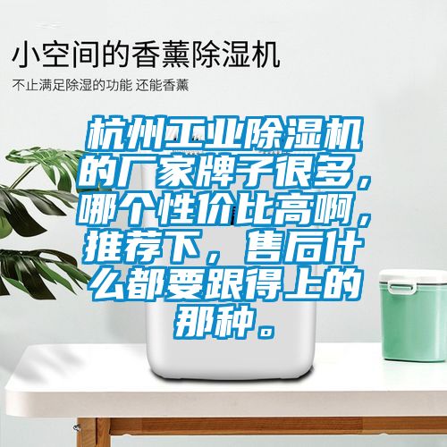 杭州工業(yè)除濕機的廠家牌子很多，哪個性價比高啊，推薦下，售后什么都要跟得上的那種。