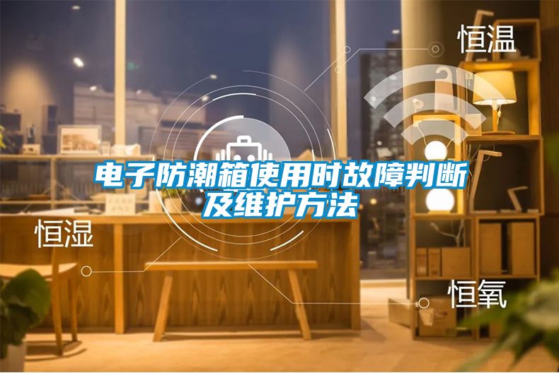 電子防潮箱使用時故障判斷及維護方法