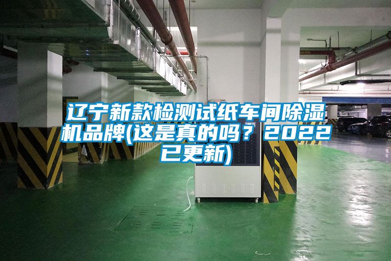 遼寧新款檢測(cè)試紙車(chē)間除濕機(jī)品牌(這是真的嗎？2022已更新)