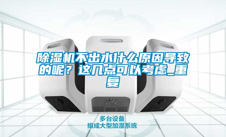 除濕機不出水什么原因?qū)е碌哪?？這幾點可以考慮_重復(fù)