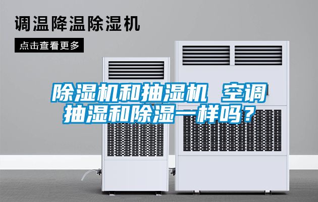 除濕機和抽濕機 空調(diào)抽濕和除濕一樣嗎？