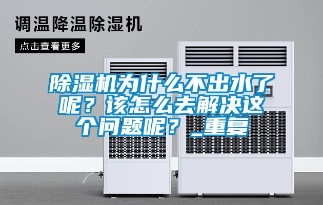 除濕機(jī)為什么不出水了呢？該怎么去解決這個(gè)問(wèn)題呢？_重復(fù)