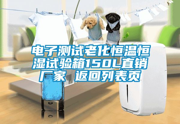 電子測試老化恒溫恒濕試驗箱150L直銷廠家 返回列表頁