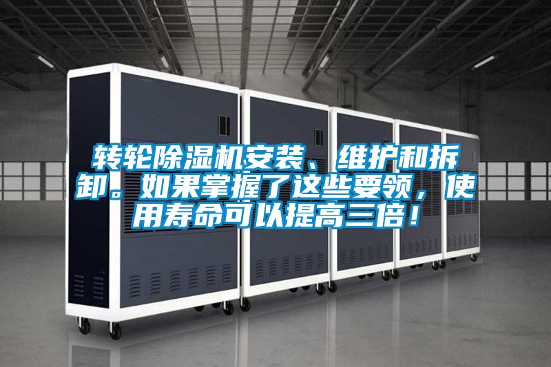 轉輪除濕機安裝、維護和拆卸。如果掌握了這些要領，使用壽命可以提高三倍！