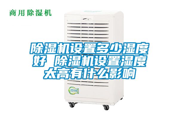 除濕機設(shè)置多少濕度好 除濕機設(shè)置濕度太高有什么影響