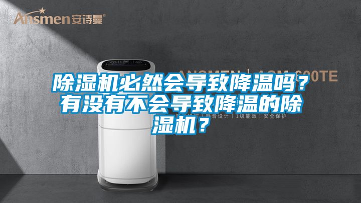 除濕機(jī)必然會(huì)導(dǎo)致降溫嗎？有沒有不會(huì)導(dǎo)致降溫的除濕機(jī)？